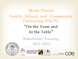 Multi-Tiered Family, School, and Community Partnering (FSCP): “On the Team and At the Table” Stakeholder Training 2012 -2013