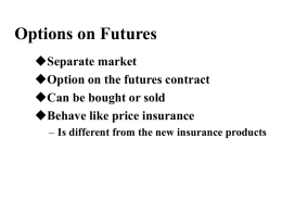 Options on Futures Separate market Option on the futures contract Can be bought or sold Behave like price insurance – Is different from the new.