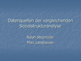 Datenquellen der vergleichenden Sozialstrukturanalyse Ralph Stegmüller Marc Langhauser Gliederung         Einleitung / Historie Akteure Untersuchungsdesigns Verschiedene Ansätze Internationale Organisationen OECD Bsp.