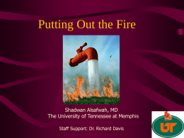 Putting Out the Fire  Shadwan Alsafwah, MD The University of Tennessee at Memphis Staff Support: Dr.