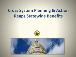 Cross System Planning & Action Reaps Statewide Benefits Welcome and Introductions The Session Goal is to Showcase: • collaborative efforts… • the power of.