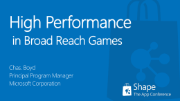 High Performance in Broad Reach Games Chas. Boyd Principal Program Manager Microsoft Corporation Agenda Windows 8 hardware diversity A unified 3D API to access the power.