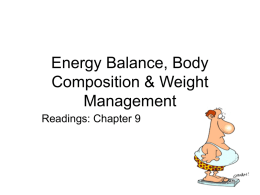 Energy Balance, Body Composition & Weight Management Readings: Chapter 9 Energy Balance • unbalanced energy budgets can lead to weight gain or weight loss • excess.