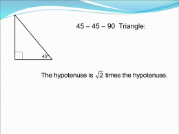 45 – 45 – 90 Triangle:  45⁰  The hypotenuse is 2 times the hypotenuse.
