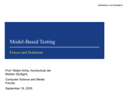GENERALLY ACCESSIBLE  Model-Based Testing Forces and Solutions  Prof. Walter Kriha, Hochschule der Medien Stuttgart, Computer Science and Media Faculty September 16, 2005