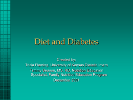 Diet and Diabetes Created by: Tricia Fleming, University of Kansas Dietetic Intern Tammy Beason, MS, RD, Nutrition Education Specialist, Family Nutrition Education Program December 2001