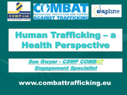 Human Trafficking – a Health Perspective Sue Gwyer - CSWP COMBAT Engagement Specialist  www.combattrafficking.eu.