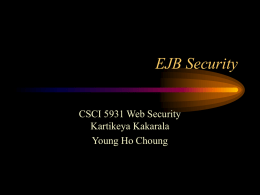 EJB Security CSCI 5931 Web Security Kartikeya Kakarala Young Ho Choung Contents – – – – – – – – –  Introduction Traditional Client/Server Architecture Multi-tier Architecture EJB Architecture & its Roles EJB Security model Method Permissions Programmatic Security Conclusions References.