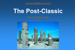 Ancient Middle America  The Post-Classic University of Minnesota Duluth Tim Roufs ClassHandout: Handout Class Five Important Points for the Post-Classic Stage After Willey and Phillips, Method and Theory.