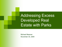 Addressing Excess Developed Real Estate with Parks Michael Messner November 30, 2009 After equities peaked in 2000, financial markets turned to creating mortgage debt, which.