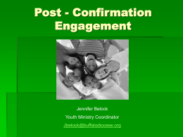 Post - Confirmation Engagement  Jennifer Belock Youth Ministry Coordinator Jbelock@buffalodiocese.org Why its important: formation  Confirmation preparation- invite, foster, and call to responsibility of being disciples  Intentional.