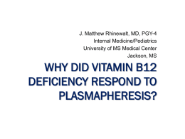 J. Matthew Rhinewalt, MD, PGY-4 Internal Medicine/Pediatrics University of MS Medical Center Jackson, MS  WHY DID VITAMIN B12 DEFICIENCY RESPOND TO PLASMAPHERESIS?