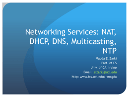 Networking Services: NAT, DHCP, DNS, Multicasting, NTP Magda El Zarki Prof. of CS Univ. of CA, Irvine Email: elzarki@uci.edu http: www.ics.uci.edu/~magda.