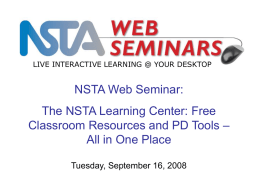 LIVE INTERACTIVE LEARNING @ YOUR DESKTOP  NSTA Web Seminar: The NSTA Learning Center: Free Classroom Resources and PD Tools – All in One Place Tuesday,