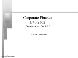 Corporate Finance B40.2302 Lecture Note: Packet 1 Aswath Damodaran  Aswath Damodaran The Objective in Corporate Finance “If you don’t know where you are going, it.