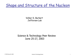 Shape and Structure of the Nucleon Volker D. Burkert Jefferson Lab  Science & Technology Peer Review June 25-27, 2003  11/7/2015June 25, 2003  Science & Technology Review.