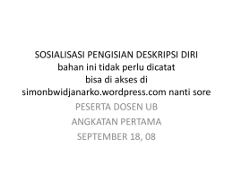 SOSIALISASI PENGISIAN DESKRIPSI DIRI bahan ini tidak perlu dicatat bisa di akses di simonbwidjanarko.wordpress.com nanti sore PESERTA DOSEN UB ANGKATAN PERTAMA SEPTEMBER 18, 08
