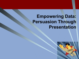 Empowering Data: Persuasion Through Presentation Empowering Data: Persuasion Through Presentation  ALA 2007 Annual Conference Washington, DC Saturday June 23, 2007 from 1:30-3:30