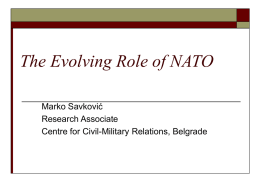 The Evolving Role of NATO Marko Savković Research Associate Centre for Civil-Military Relations, Belgrade.