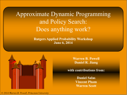 Approximate Dynamic Programming and Policy Search: Does anything work? Rutgers Applied Probability Workshop June 6, 2014  Warren B.
