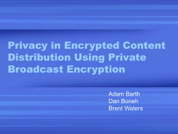 Privacy in Encrypted Content Distribution Using Private Broadcast Encryption Adam Barth Dan Boneh Brent Waters.