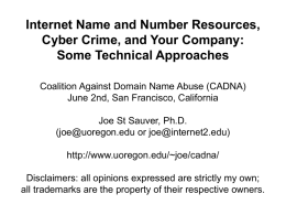 Internet Name and Number Resources, Cyber Crime, and Your Company: Some Technical Approaches Coalition Against Domain Name Abuse (CADNA) June 2nd, San Francisco, California Joe.