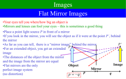 Images Flat Mirror Images •Your eyes tell you where/how big an object is •Mirrors and lenses can fool your eyes – this is.