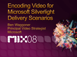 Topics Delivery mechanisms for Silverlight video Hands-on Encoding with Expression Encoder Best practices for encoding for Silverlight  Goals Deliver content with compelling quality Maximize ROI for.