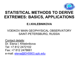 STATISTICAL METHODS TO DERIVE EXTREMES: BASICS, APPLICATIONS E.I.KHLEBNIKOVA VOEIKOV MAIN GEOPHYSICAL OBSERVATORY SAINT-PETERSBURG, RUSSIA Contact details: Dr.