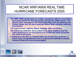 NCAR WRF/ARW REAL TIME HURRICANE FORECASTS 2005 The WRF ARW model was run at 4km resolution with no convective parameterization for five hurricanes.