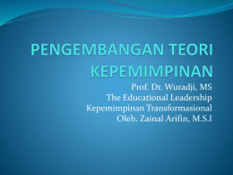 Prof. Dr. Wuradji, MS The Educational Leadership Kepemimpinan Transformasional Oleh. Zainal Arifin, M.S.I.