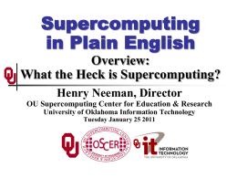 Supercomputing in Plain English Overview: What the Heck is Supercomputing? Henry Neeman, Director OU Supercomputing Center for Education & Research University of Oklahoma Information Technology Tuesday January.
