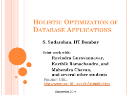 HOLISTIC OPTIMIZATION OF DATABASE APPLICATIONS S. Sudarshan, IIT Bombay Joint work with:  Ravindra Guravannavar, Karthik Ramachandra, and Mahendra Chavan, and several other students PROJECT URL:  http://www.cse.iitb.ac.in/infolab/dbridge September 2014