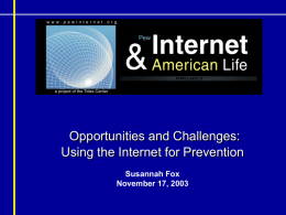 Opportunities and Challenges: Using the Internet for Prevention Susannah Fox November 17, 2003