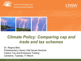 Climate Policy: Comparing cap and trade and tax schemes Dr. Regina Betz Parliamentary Library Vital Issues Seminar Carbon Tax and Emissions Trading Canberra, Tuesday 17