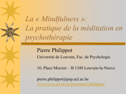 La « Mindfulness »: La pratique de la méditation en psychothérapie Pierre Philippot Université de Louvain, Fac.