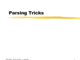 Parsing Tricks  600.465 - Intro to NLP - J. Eisner Left-Corner Parsing  Technique for 1 word of lookahead in algorithms like Earley’s 