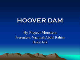 HOOVER DAM By Project Monsters Presenters: Nazimah Abdul Rahim Hakki Isik HOOVER DAM • Concrete dam in Black Canyon, on the border between Arizona and Nevada •
