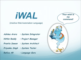 iWAL (intuitive Web Automation Language)  Ashima Arora  : System Integrator  Nithin Reddy  : Project Manager  Pranita Dewan  : System Architect  Priyanka Singh : System Tester Rafica AR  : Language Guru  Your.