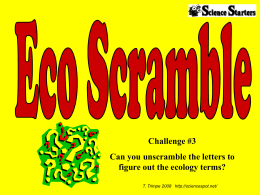 Challenge #3 Can you unscramble the letters to figure out the ecology terms? T.