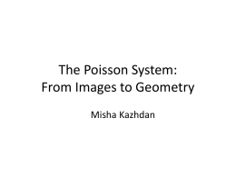 The Poisson System: From Images to Geometry Misha Kazhdan Outline – Why the Poisson Equation?  – Applications in Detail – Summary.