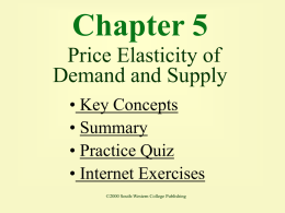 Chapter 5 Price Elasticity of Demand and Supply • Key Concepts • Summary • Practice Quiz • Internet Exercises ©2000 South-Western College Publishing.