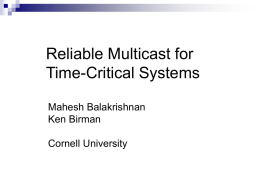 Reliable Multicast for Time-Critical Systems Mahesh Balakrishnan Ken Birman  Cornell University Mission-Critical Datacenters   COTS Datacenters  Online  e-tailers, search engines, corporate applications  Web-services   Mission-Critical Apps  Need:  Scalability, Availability, Fault-Tolerance … Timeliness!