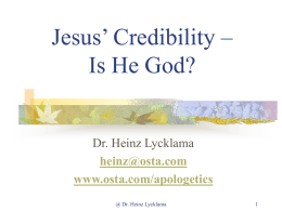 Jesus’ Credibility – Is He God?  Dr. Heinz Lycklama heinz@osta.com www.osta.com/apologetics @ Dr. Heinz Lycklama.