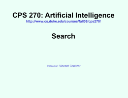 CPS 270: Artificial Intelligence http://www.cs.duke.edu/courses/fall08/cps270/  Search  Instructor: Vincent Conitzer Search • We have some actions that can change the state of the world – Change induced.