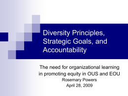 Diversity Principles, Strategic Goals, and Accountability The need for organizational learning in promoting equity in OUS and EOU Rosemary Powers April 28, 2009