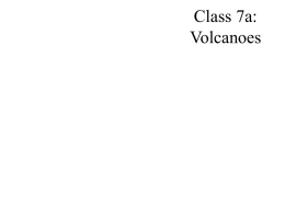 Class 7a: Volcanoes Volcanism • Vulcanism: origin and movement of molten rock • Volcanism: extrusive activity.