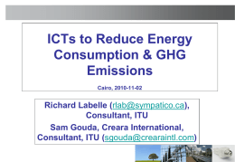 ICTs to Reduce Energy Consumption & GHG Emissions Cairo, 2010-11-02  Richard Labelle (rlab@sympatico.ca), Consultant, ITU Sam Gouda, Creara International, Consultant, ITU (sgouda@crearaintl.com)