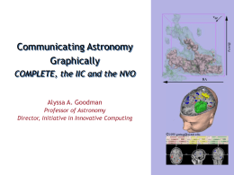 Communicating Astronomy Graphically COMPLETE, the IIC and the NVO Alyssa A. Goodman Professor of Astronomy Director, Initiative in Innovative Computing.