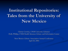 Institutional Repositories: Tales from the University of New Mexico Christy Crowley, UNM University Libraries Holly Phillips, UNM Health Sciences Library and Informatics Center  New Mexico.